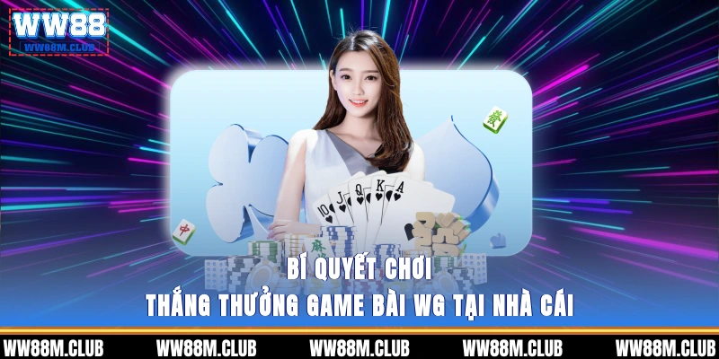Bí quyết chơi thắng thưởng game bài WG tại nhà cái