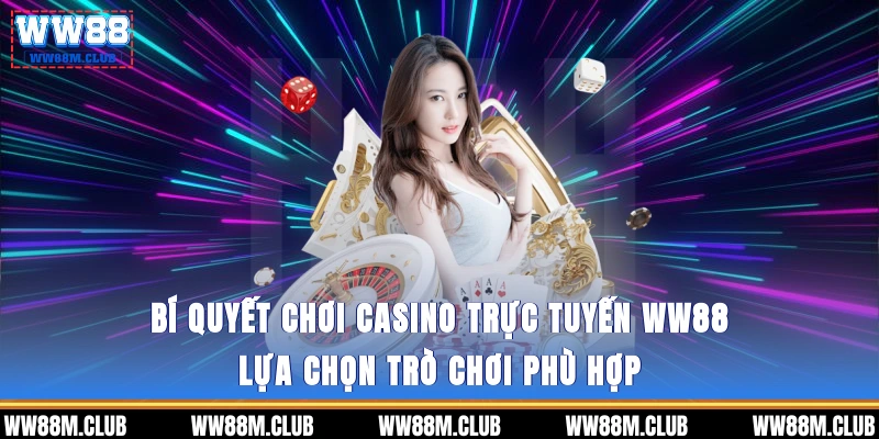 Bí quyết chơi casino trực tuyến WW88 - Lựa chọn trò chơi phù hợp