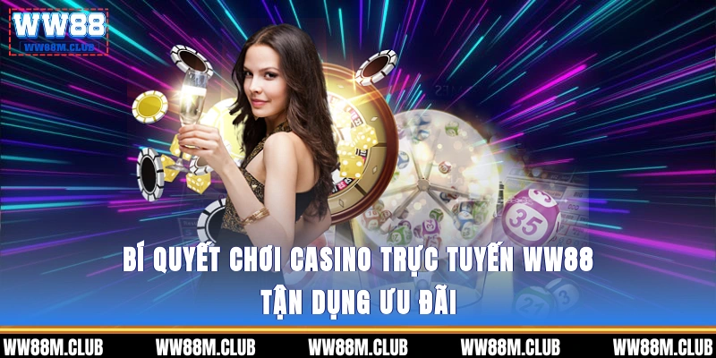 Bí quyết chơi casino trực tuyến WW88 - Tận dụng ưu đãi 