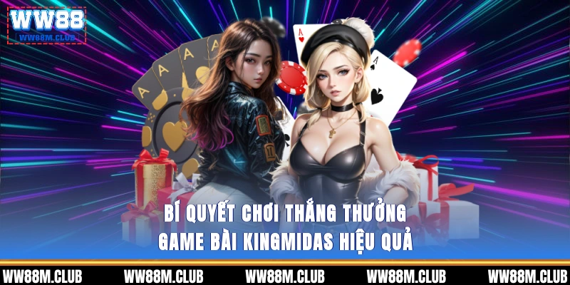 Bí quyết chơi thắng thưởng game bài KingMidas hiệu quả