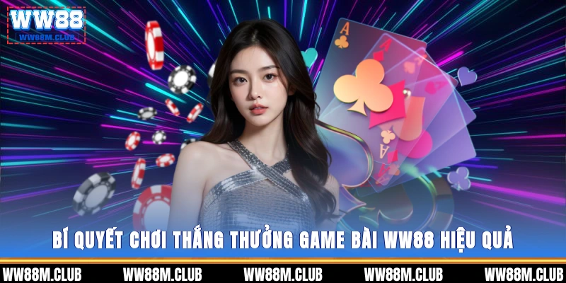 Bí quyết chơi thắng thưởng game bài WW88 hiệu quả