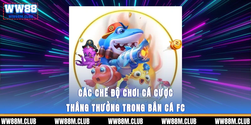 Các chế độ chơi cá cược thắng thưởng trong Bắn cá FC
