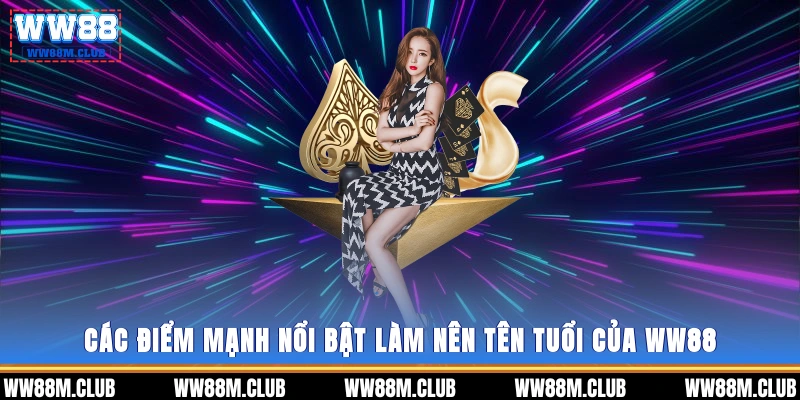 Các điểm mạnh nổi bật làm nên tên tuổi của WW88