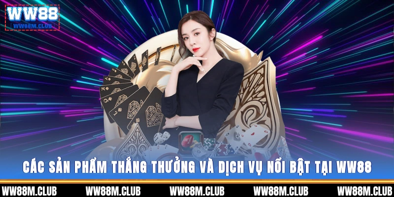 Các sản phẩm thắng thưởng và dịch vụ nổi bật tại WW88