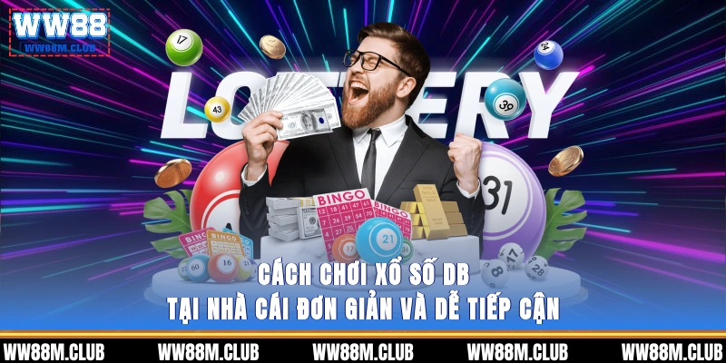 Cách chơi xổ số DB tại nhà cái - Đơn giản và dễ tiếp cận