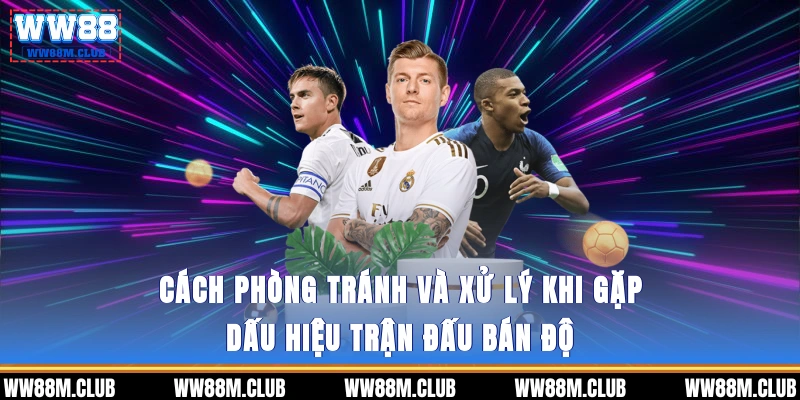 Cách phòng tránh và xử lý khi gặp dấu hiệu trận đấu bán độ 