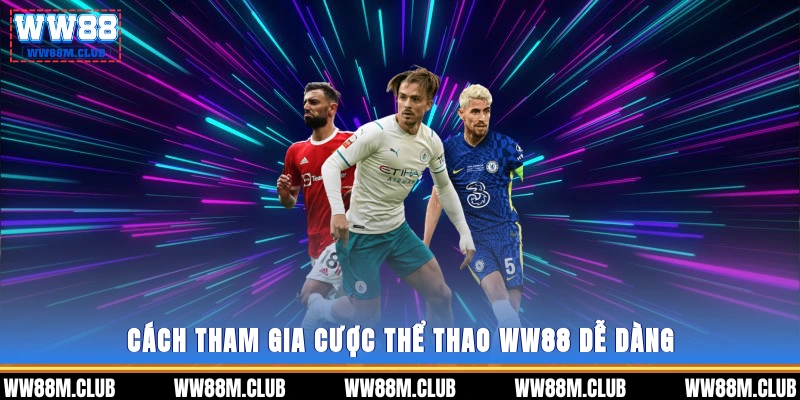 Cách tham gia cược thể thao WW88 dễ dàng
