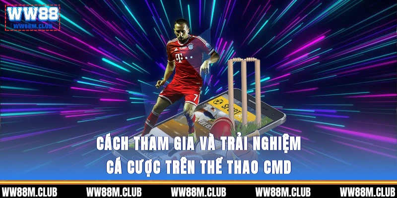 Cách tham gia và trải nghiệm cá cược trên thể thao CMD