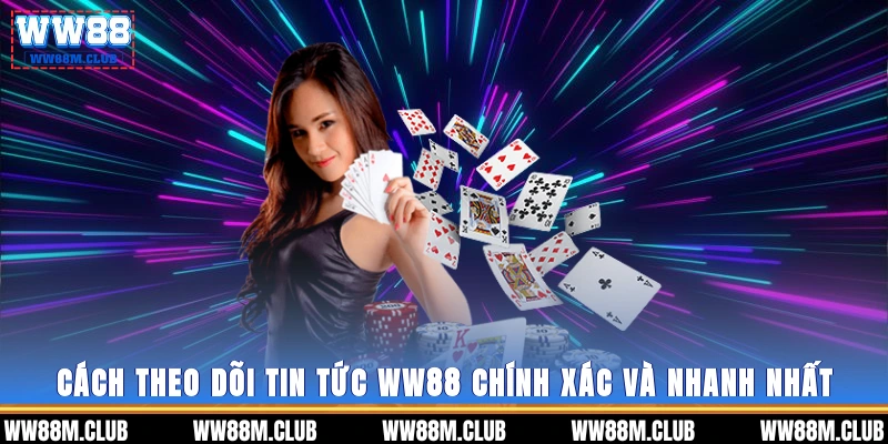 Cách theo dõi tin tức WW88 chính xác và nhanh nhất