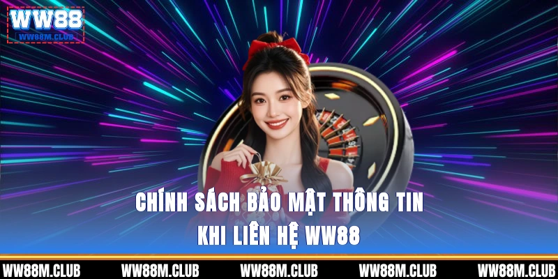 Chính sách bảo mật thông tin khi liên hệ WW88