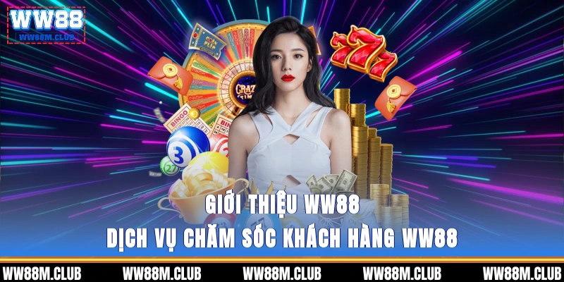 Giới thiệu WW88 - Dịch vụ chăm sóc khách hàng WW88 