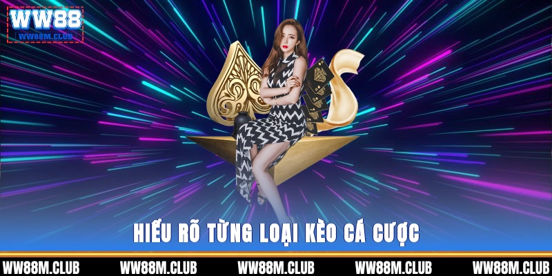 Hiểu rõ từng loại kèo cá cược theo kinh nghiệm chọn kèo WW88 chuẩn xác