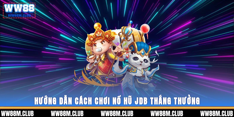 Hướng dẫn cách chơi nổ hũ JDB thắng thưởng