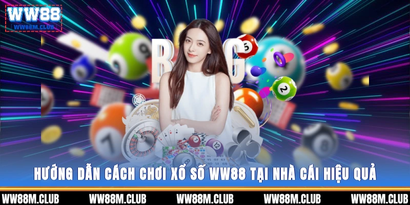 Hướng dẫn cách chơi xổ số WW88 tại nhà cái hiệu quả