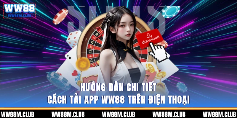Hướng dẫn chi tiết cách tải app WW88 trên điện thoại