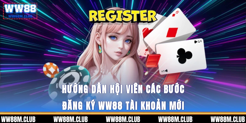 Hướng dẫn hội viên các bước đăng ký WW88 tài khoản mới