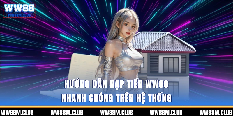 Hướng dẫn nạp tiền WW88 nhanh chóng trên hệ thống