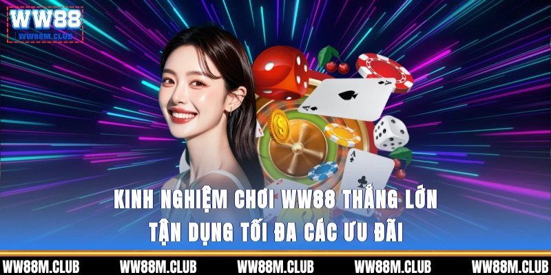 Kinh nghiệm chơi WW88 thắng lớn - Tận dụng tối đa các ưu đãi 