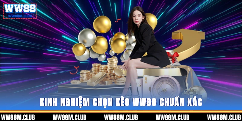 Kinh nghiệm chọn kèo WW88 chuẩn xác