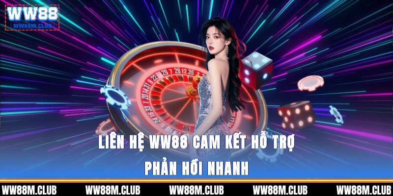 Liên hệ WW88 cam kết hỗ trợ 24/7 - Phản hồi nhanh