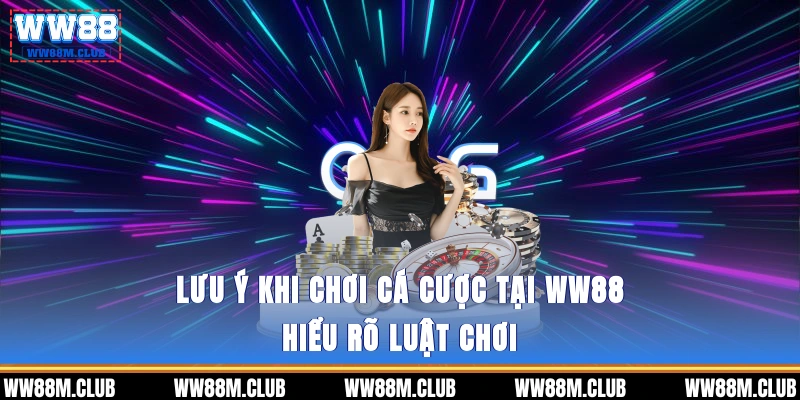 Lưu ý khi chơi cá cược tại WW88 - Hiểu rõ luật chơi 