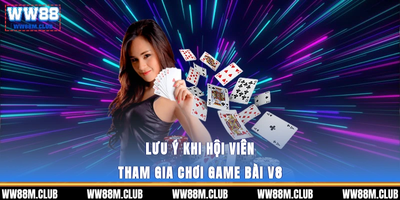 Lưu ý khi hội viên tham gia chơi game bài v8