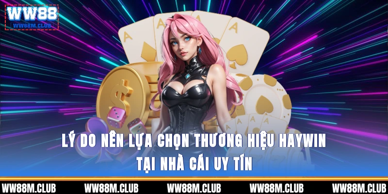 Lý do nên lựa chọn thương hiệu Haywin tại nhà cái uy tín