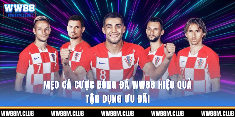 Mẹo cá cược bóng đá WW88 hiệu quả - Tận dụng ưu đãi
