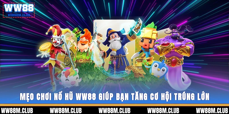 Mẹo chơi nổ hũ WW88 giúp bạn tăng cơ hội trúng lớn