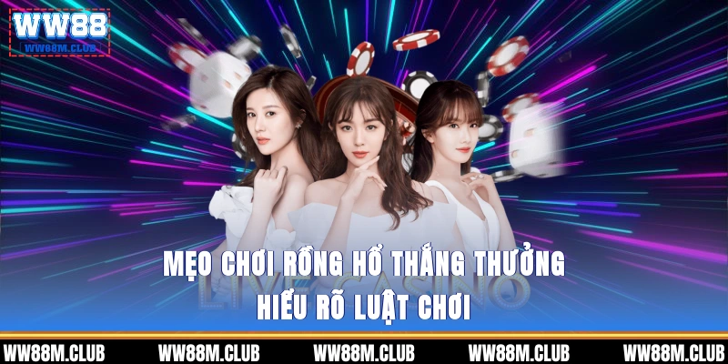 Mẹo chơi rồng hổ thắng thưởng - Hiểu rõ luật chơi 