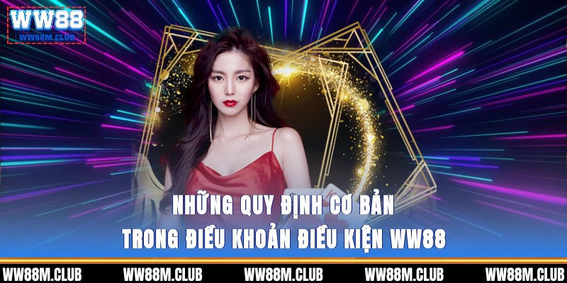 Những quy định cơ bản trong điều khoản điều kiện WW88