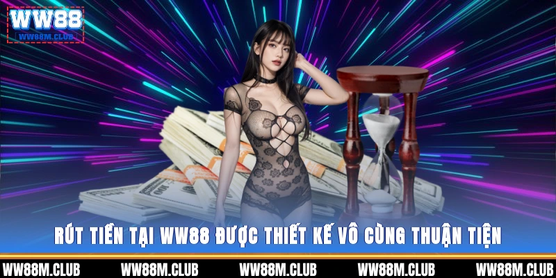 Rút tiền tại WW88 được thiết kế vô cùng thuận tiện