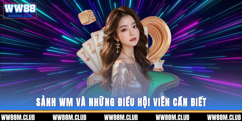 Sảnh WM và những điều hội viên cần biết?