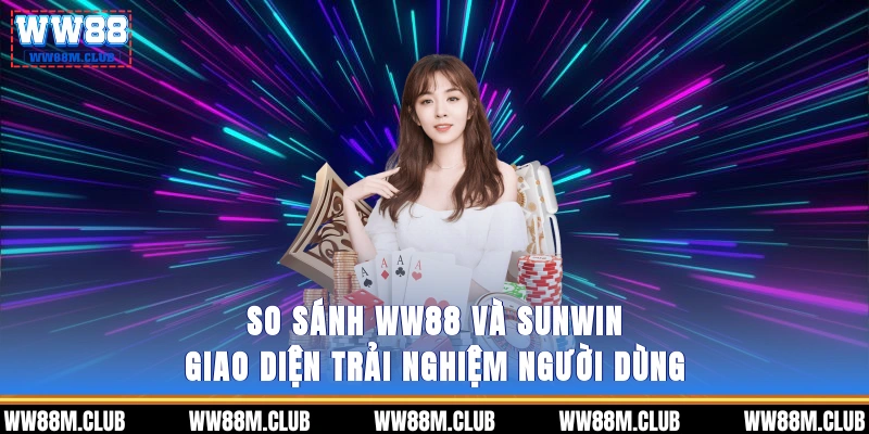 So sánh WW88 và SUNWIN- Giao diện, trải nghiệm người dùng