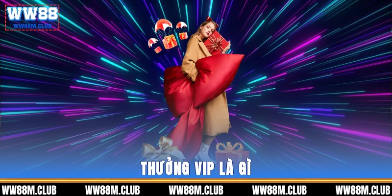 Thưởng Vip là gì?