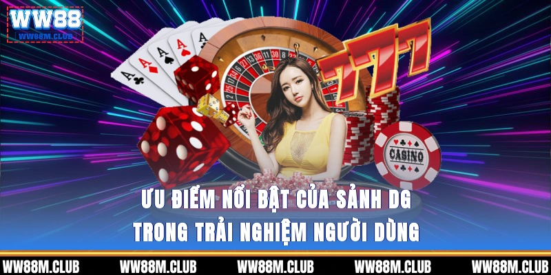 Ưu điểm nổi bật của Sảnh DG trong trải nghiệm người dùng