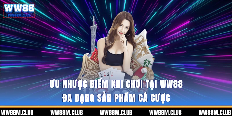 Ưu nhược điểm khi chơi tại WW88 - Đa dạng sản phẩm cá cược 