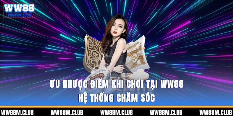 Ưu nhược điểm khi chơi tại WW88 - Hệ thống chăm sóc 