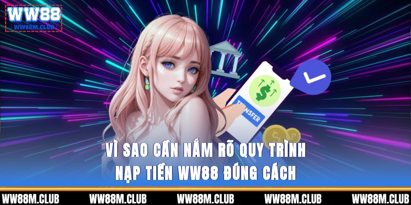 Vì sao cần nắm rõ quy trình nạp tiền WW88 đúng cách