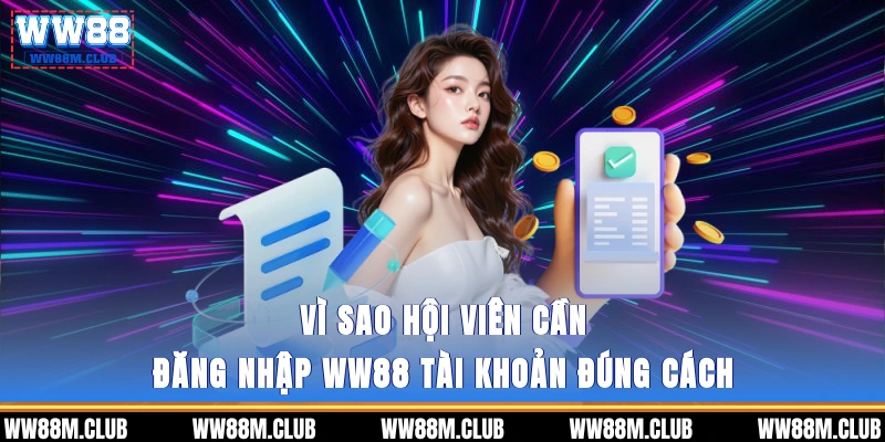 Vì sao hội viên cần đăng nhập WW88 tài khoản đúng cách