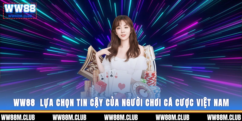 WW88 - Lựa chọn tin cậy của người chơi cá cược Việt Nam